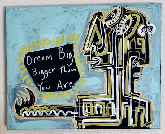 Dream Bigger Than You Are